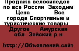 Продажа велосипедов, по все России. Заходим › Цена ­ 10 800 - Все города Спортивные и туристические товары » Другое   . Амурская обл.,Зейский р-н